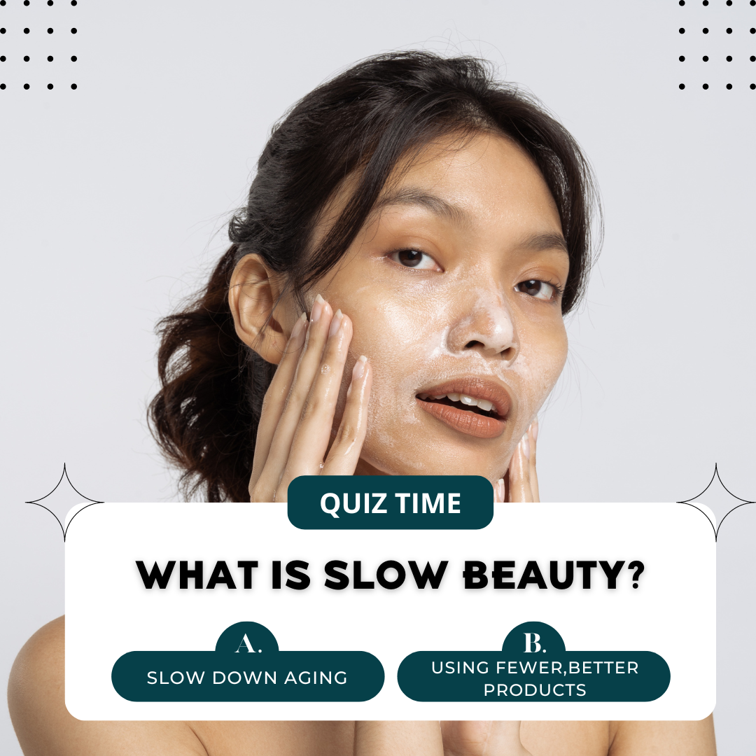 What is slow beauty asked with female putting on lotion on face. Selection A say slow down aging. Selection B say Fewer, better products 