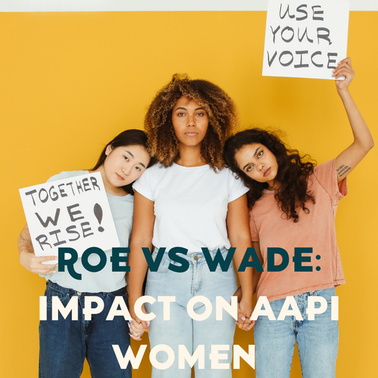 Roe vs. Wade and its impact on the AAPI Community